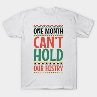 One Month Can't Hold Our History Black History Month Gift T-Shirt